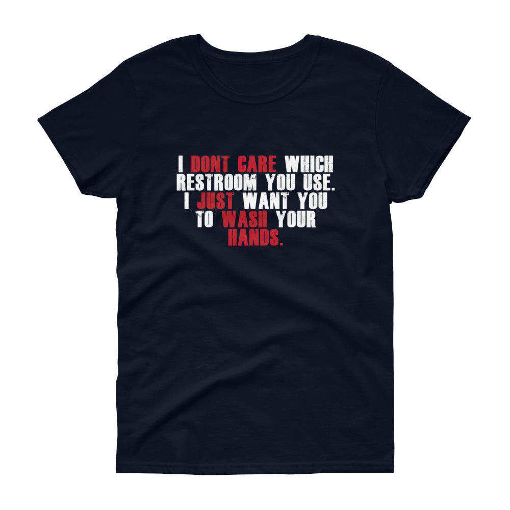"I Don't Care Which Restroom You Use, I Just Want You To Wash Your Hands" Women's Short Sleeve T-Shirt