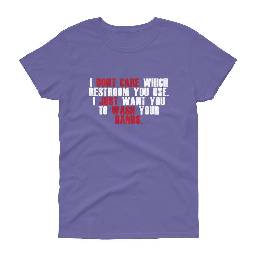"I Don't Care Which Restroom You Use, I Just Want You To Wash Your Hands" Women's Short Sleeve T-Shirt